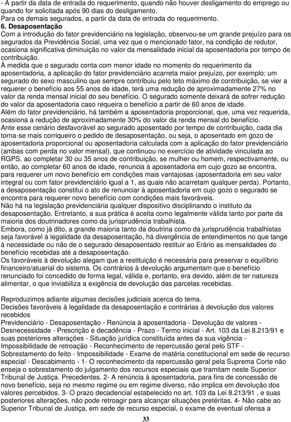 Desaposentação Com a introdução do fator previdenciário na legislação, observou-se um grande prejuízo para os segurados da Previdência Social, uma vez que o mencionado fator, na condição de redutor,