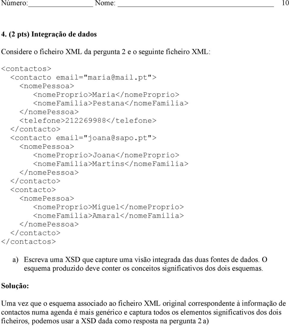pt"> <nomepessoa> <nomeproprio>joana</nomeproprio> <nomefamilia>martins</nomefamilia> </nomepessoa> </contacto> <contacto> <nomepessoa> <nomeproprio>miguel</nomeproprio>