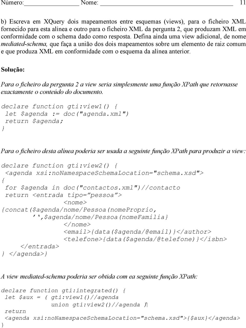 Defina ainda uma view adicional, de nome mediated-schema, que faça a união dos dois mapeamentos sobre um elemento de raiz comum e que produza XML em conformidade com o esquema da alínea anterior.