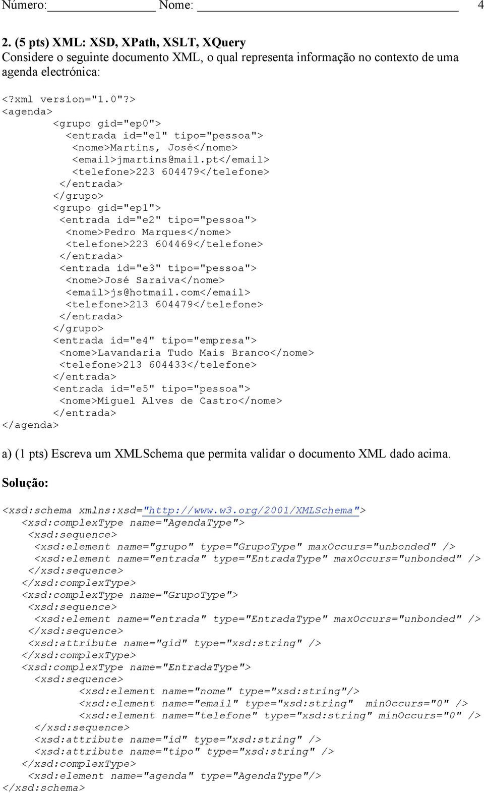 pt</email> <telefone>223 604479</telefone> </entrada> </grupo> <grupo gid="ep1"> <entrada id="e2" tipo="pessoa"> <nome>pedro Marques</nome> <telefone>223 604469</telefone> </entrada> <entrada id="e3"