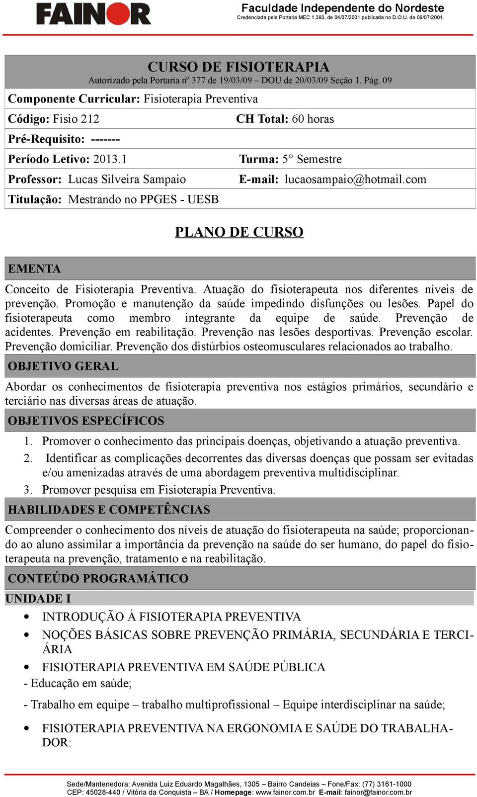 1 Professor: Lucas Silveira Sampaio Titulação: Mestrando no PPGES - UESB CH Total: 60 horas Turma: 5 Semestre E-mail: lucaosampaio@hotmail.