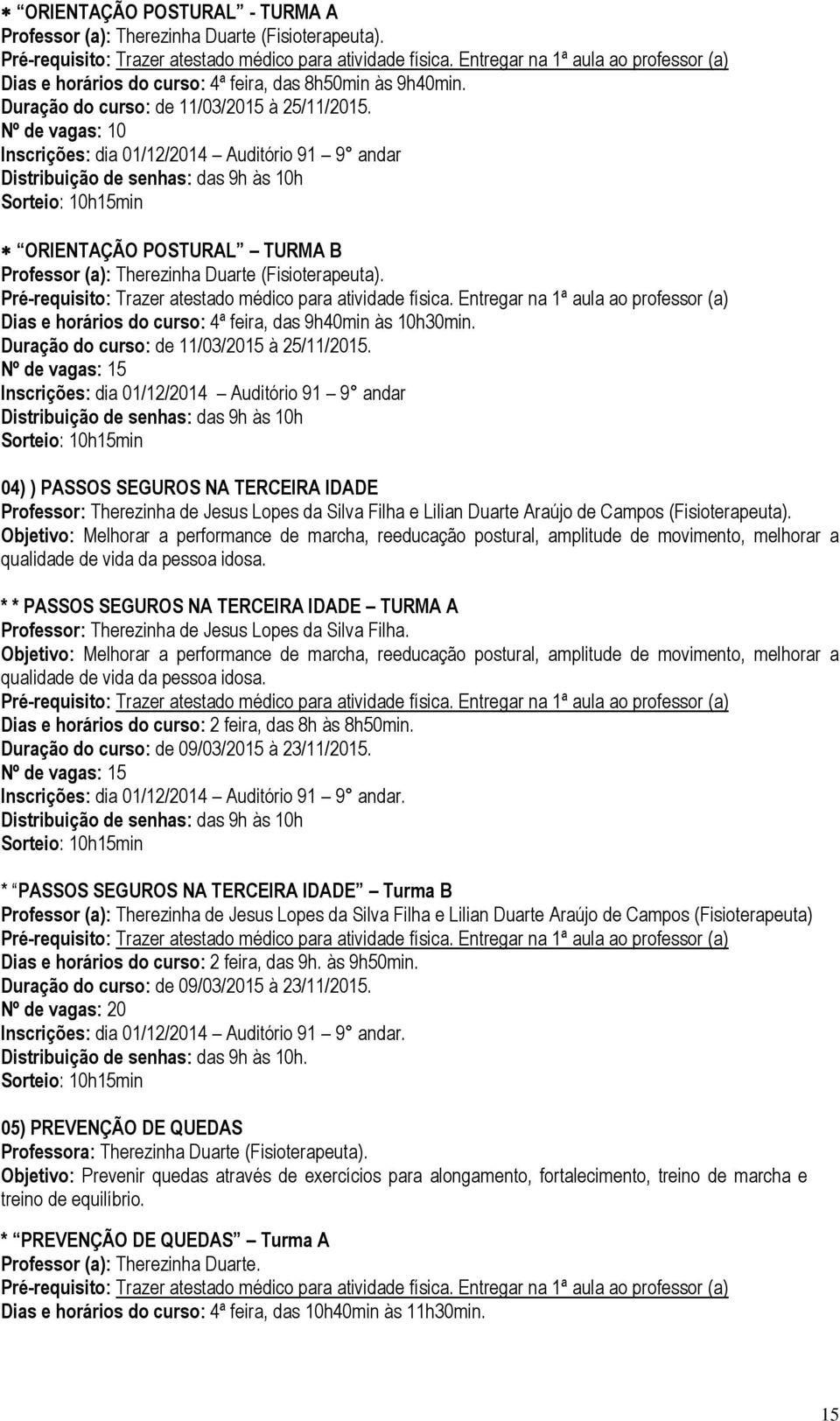 Nº de vagas: 10 Inscrições: dia 01/12/2014 Auditório 91 9 andar Sorteio: 10h15min ORIENTAÇÃO POSTURAL TURMA B Professor (a): Therezinha Duarte (Fisioterapeuta).