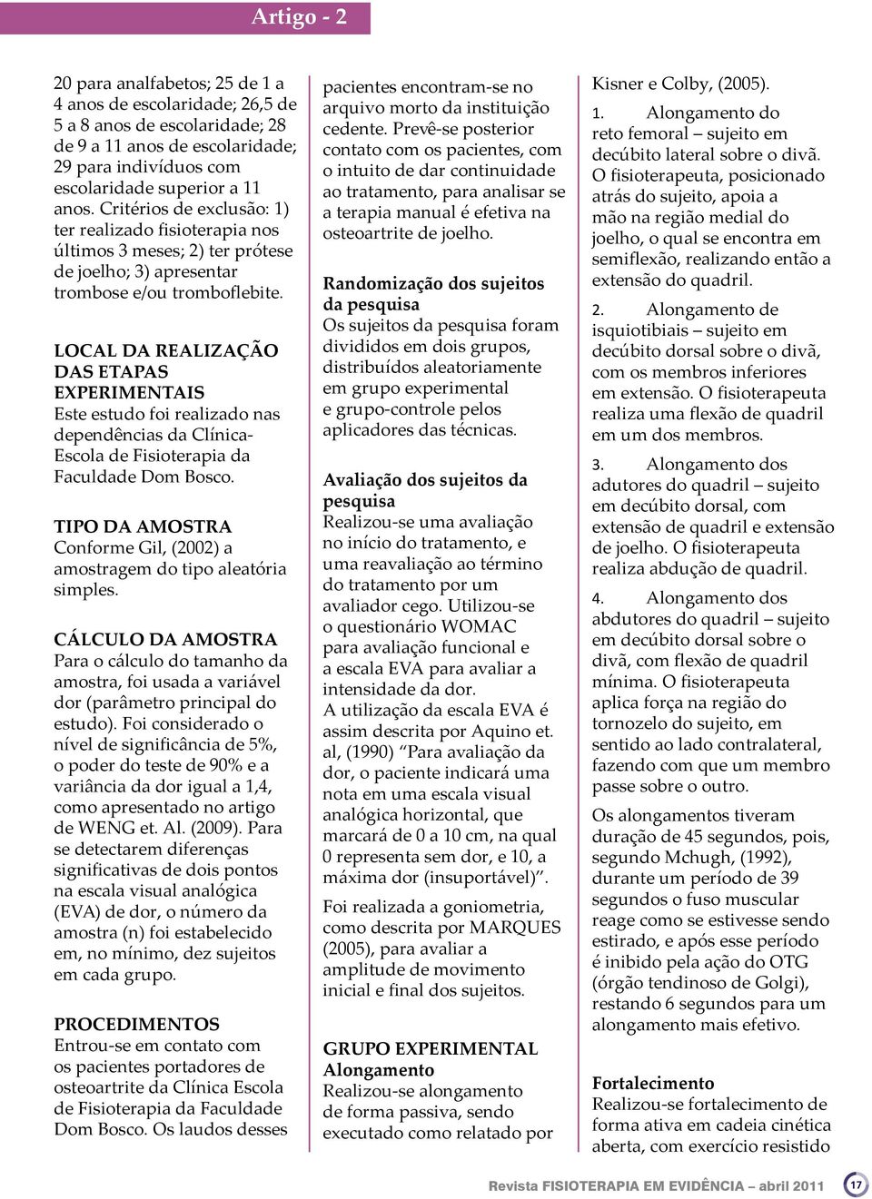 LOCAL DA REALIZAÇÃO DAS ETAPAS EXPERIMENTAIS Este estudo foi realizado nas dependências da Clínica- Escola de Fisioterapia da Faculdade Dom Bosco.