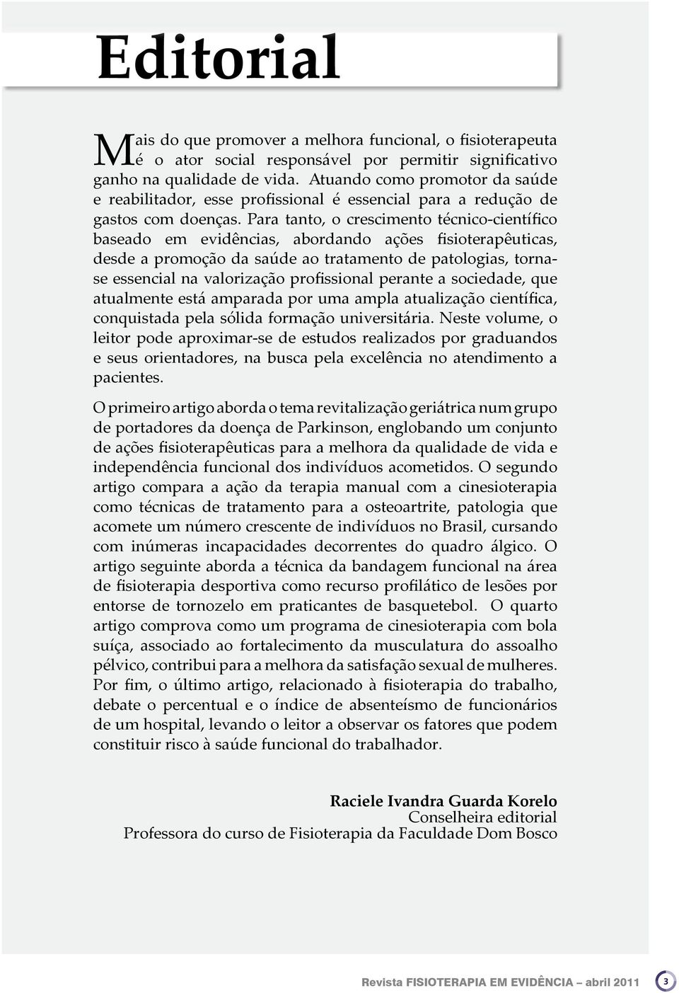 Para tanto, o crescimento técnico-científico baseado em evidências, abordando ações fisioterapêuticas, desde a promoção da saúde ao tratamento de patologias, tornase essencial na valorização