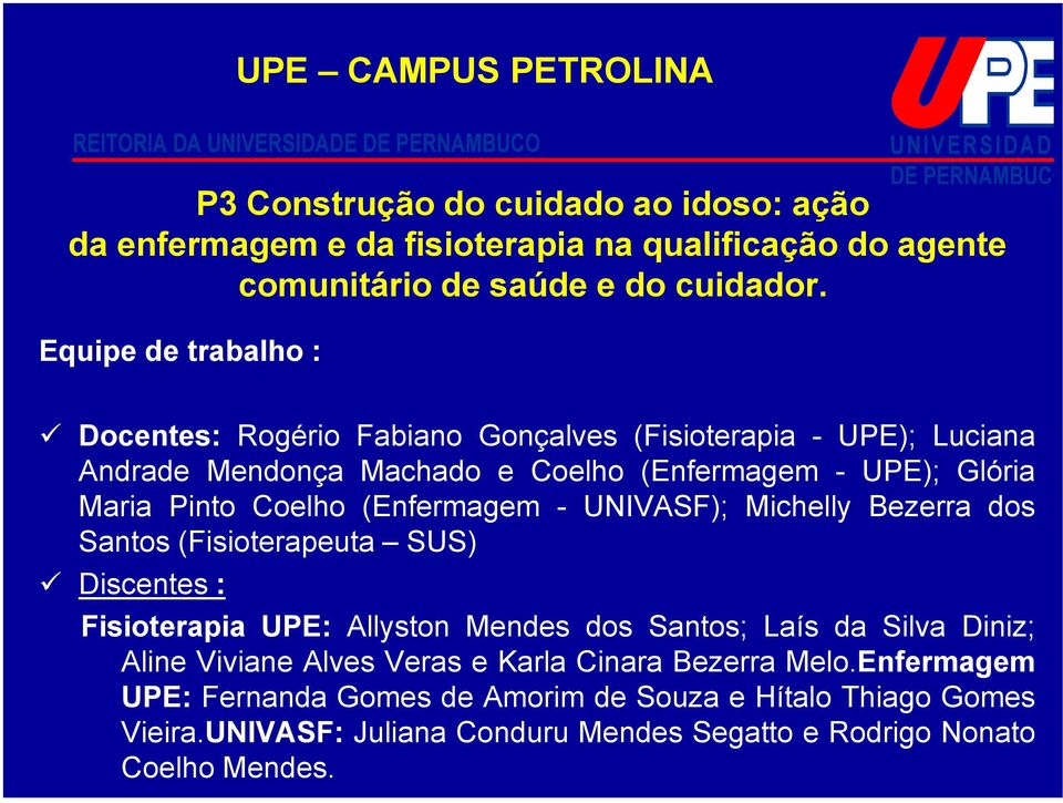 Coelho (Enfermagem - UNIVASF); Michelly Bezerra dos Santos (Fisioterapeuta SUS) Discentes : Fisioterapia UPE: Allyston Mendes dos Santos; Laís da Silva Diniz; Aline