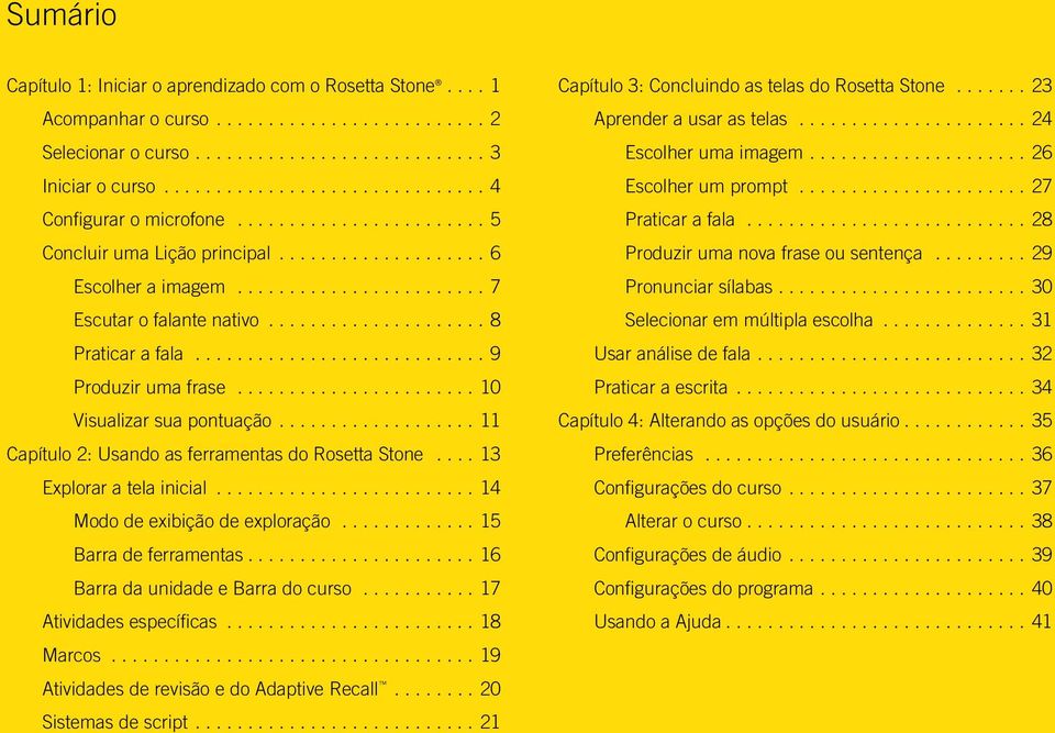 .................... 8 Praticar a fala............................ 9 Produzir uma frase....................... 10 Visualizar sua pontuação................... 11 Capítulo 2: Usando as ferramentas do Rosetta Stone.