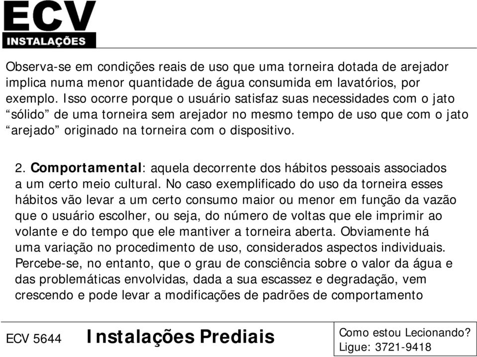 Comportamental: aquela decorrente dos hábitos pessoais associados a um certo meio cultural.