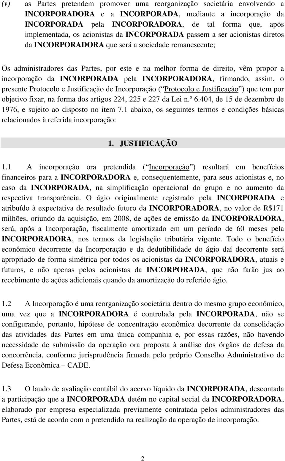 vêm propor a incorporação da INCORPORADA pela INCORPORADORA, firmando, assim, o presente Protocolo e Justificação de Incorporação ( Protocolo e Justificação ) que tem por objetivo fixar, na forma dos