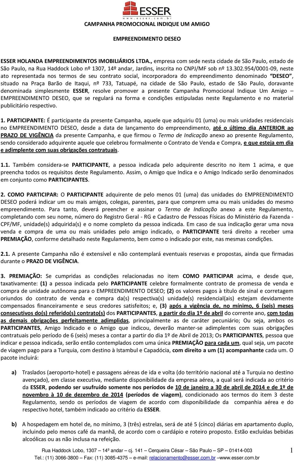 954/0001-09, neste ato representada nos termos de seu contrato social, incorporadora do empreendimento denominado DESEO, situado na Praça Barão de Itaqui, nº 733, Tatuapé, na cidade de São Paulo,