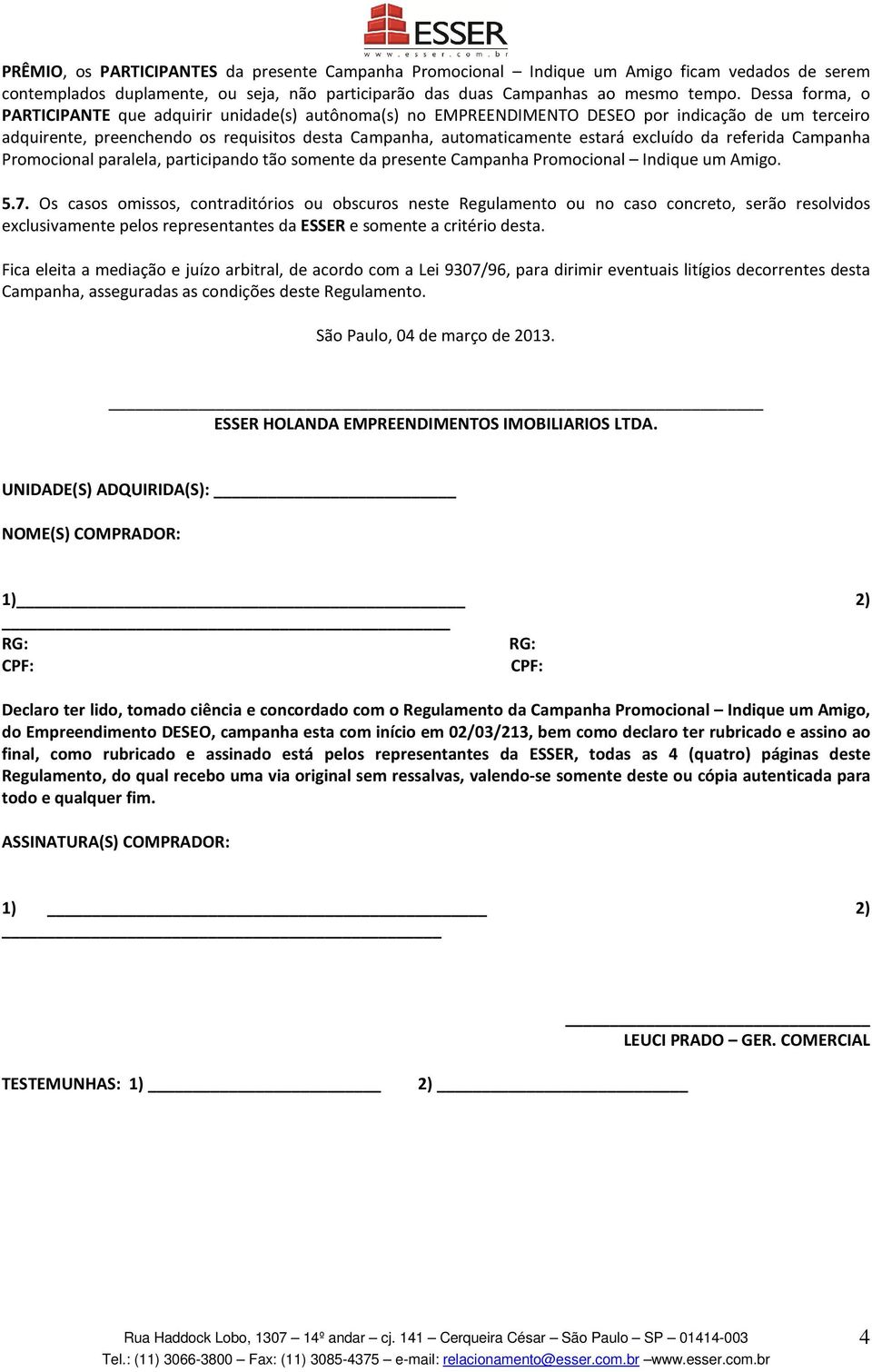 excluído da referida Campanha Promocional paralela, participando tão somente da presente Campanha Promocional Indique um Amigo. 5.7.