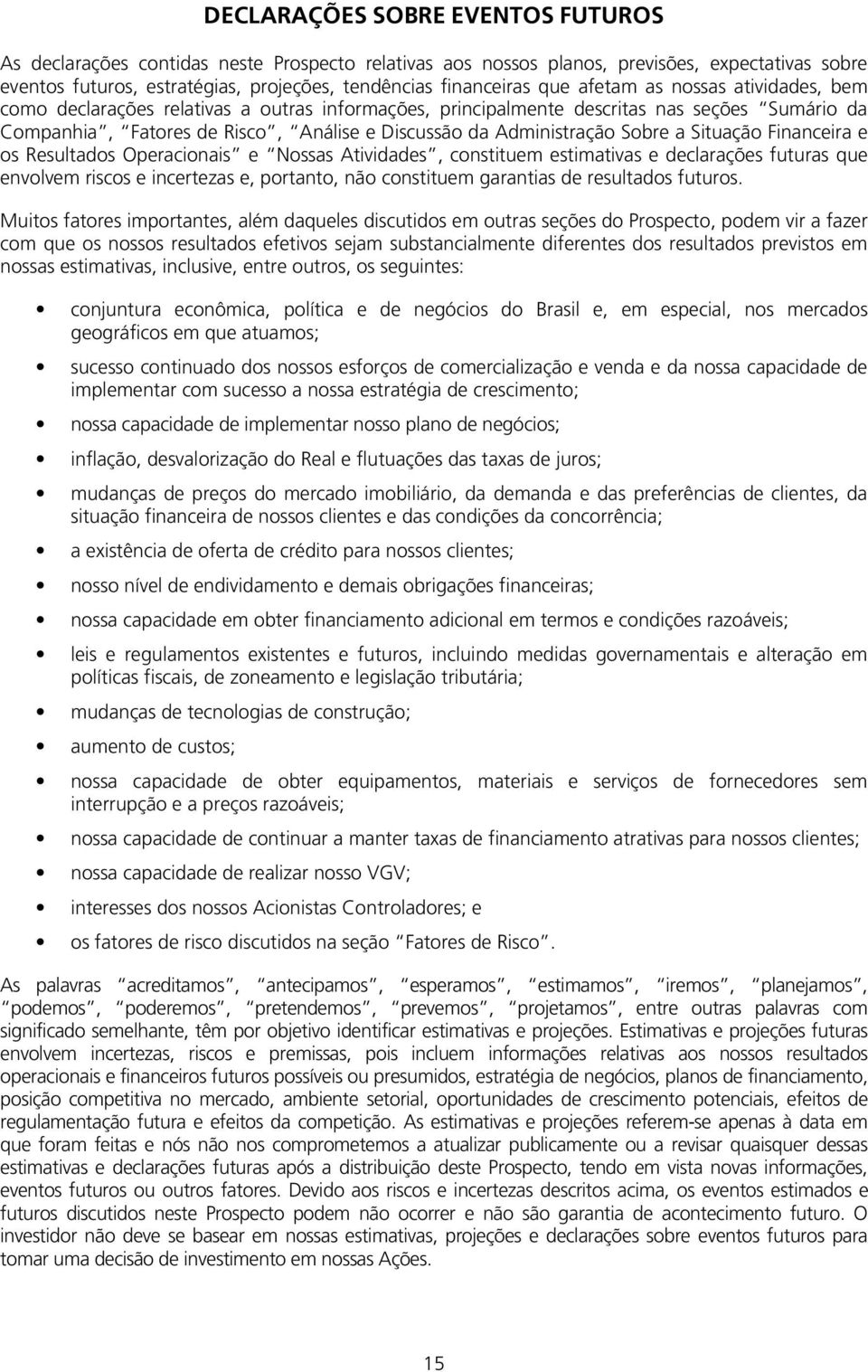 Sobre a Situação Financeira e os Resultados Operacionais e Nossas Atividades, constituem estimativas e declarações futuras que envolvem riscos e incertezas e, portanto, não constituem garantias de