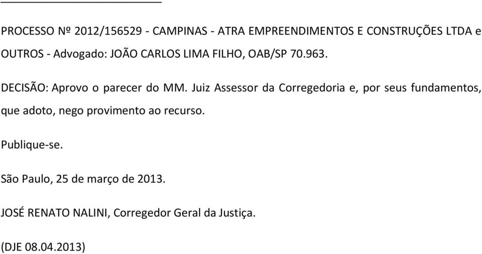 Juiz Assessor da Corregedoria e, por seus fundamentos, que adoto, nego provimento ao recurso.