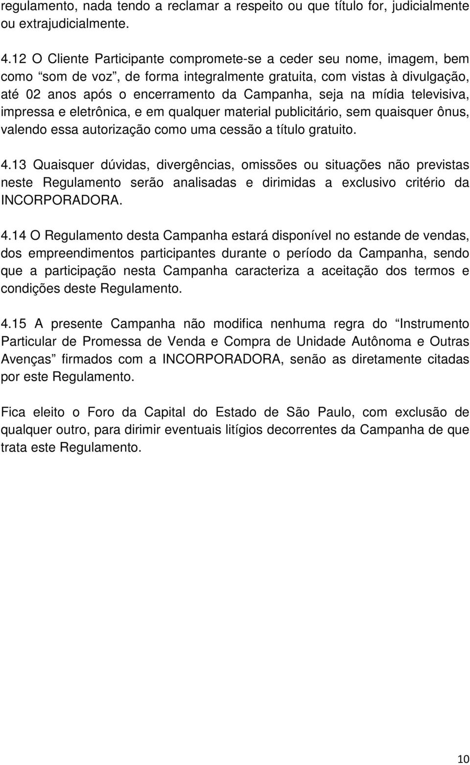 mídia televisiva, impressa e eletrônica, e em qualquer material publicitário, sem quaisquer ônus, valendo essa autorização como uma cessão a título gratuito. 4.