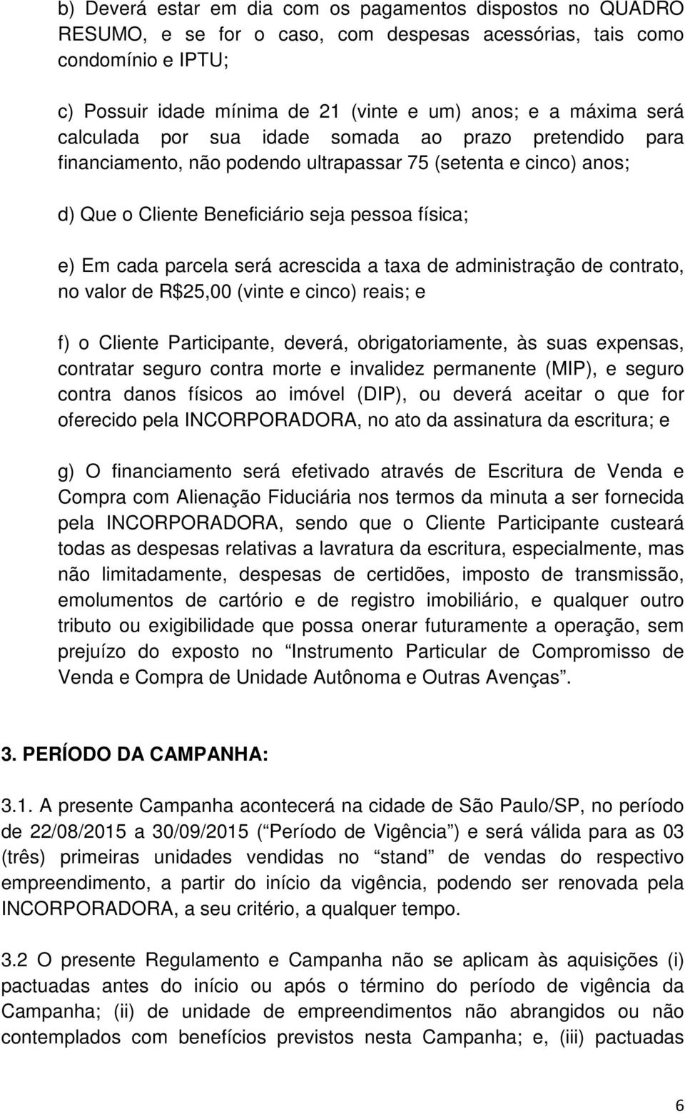 será acrescida a taxa de administração de contrato, no valor de R$25,00 (vinte e cinco) reais; e f) o Cliente Participante, deverá, obrigatoriamente, às suas expensas, contratar seguro contra morte e