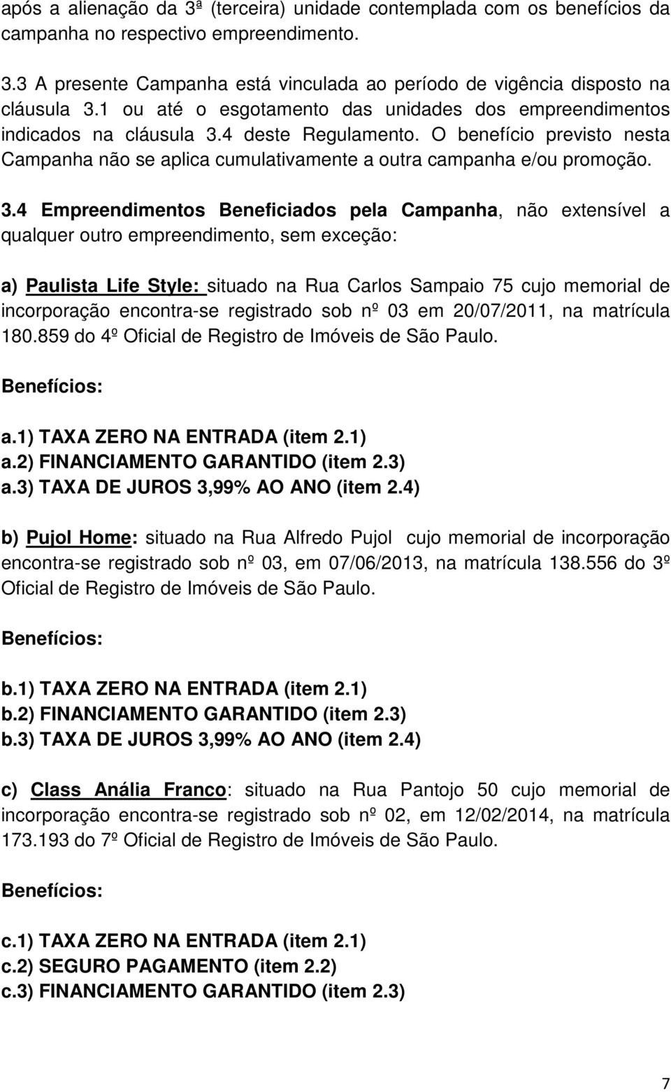 3.4 Empreendimentos Beneficiados pela Campanha, não extensível a qualquer outro empreendimento, sem exceção: a) Paulista Life Style: situado na Rua Carlos Sampaio 75 cujo memorial de incorporação