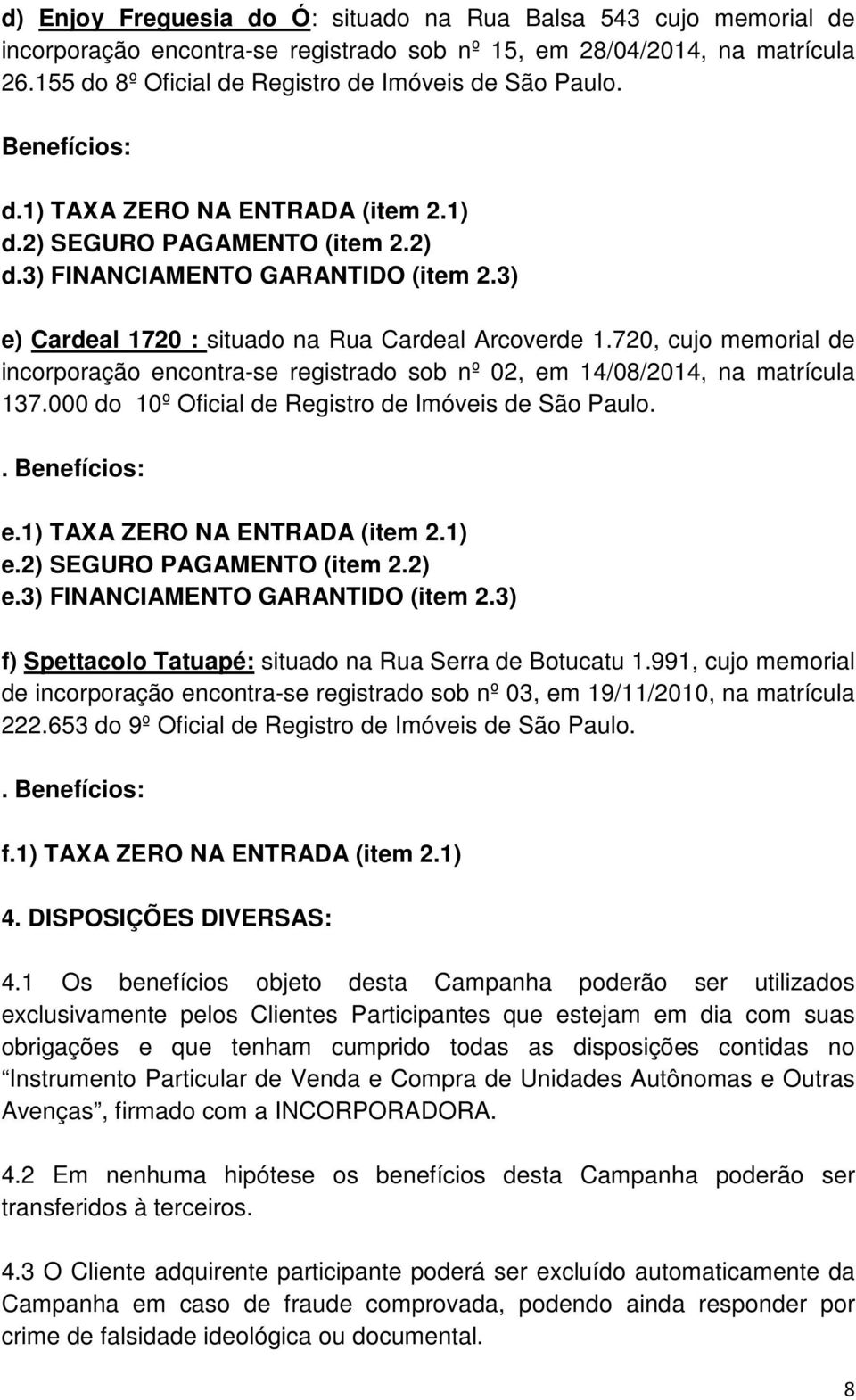 720, cujo memorial de incorporação encontra-se registrado sob nº 02, em 14/08/2014, na matrícula 137.000 do 10º Oficial de Registro de Imóveis de São Paulo.. Benefícios: e.