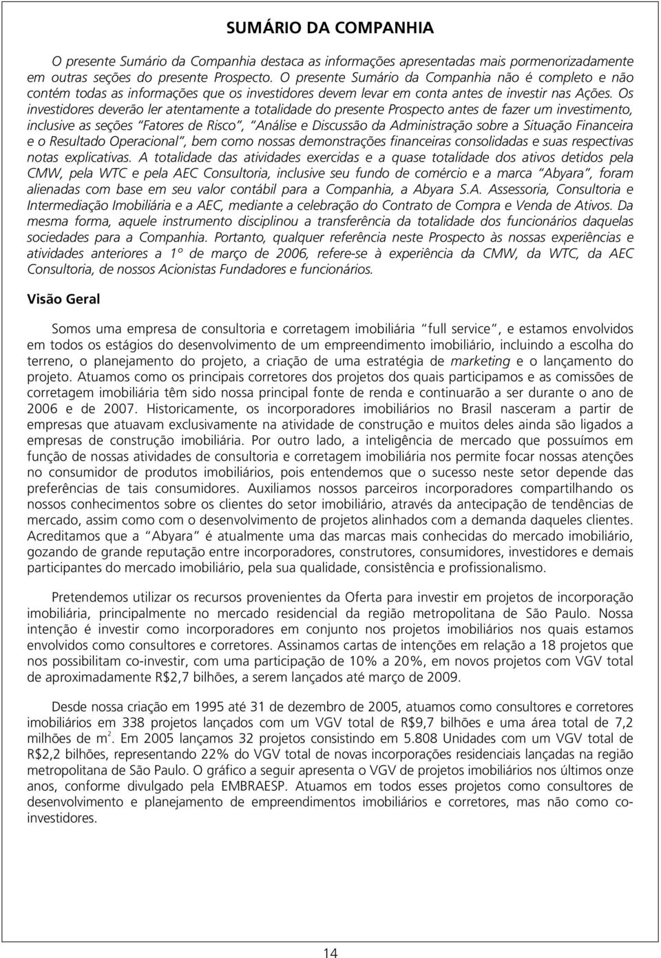 Os investidores deverão ler atentamente a totalidade do presente Prospecto antes de fazer um investimento, inclusive as seções Fatores de Risco, Análise e Discussão da Administração sobre a Situação