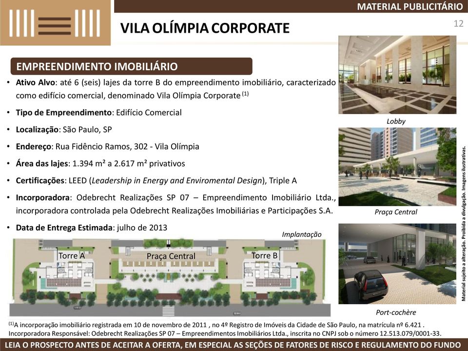 (1) Tipo de Empreendimento: Edifício Comercial Localização: São Paulo, SP Lobby Endereço: Rua Fidêncio Ramos, 302 - Vila Olímpia Área das lajes: 1.394 m² a 2.