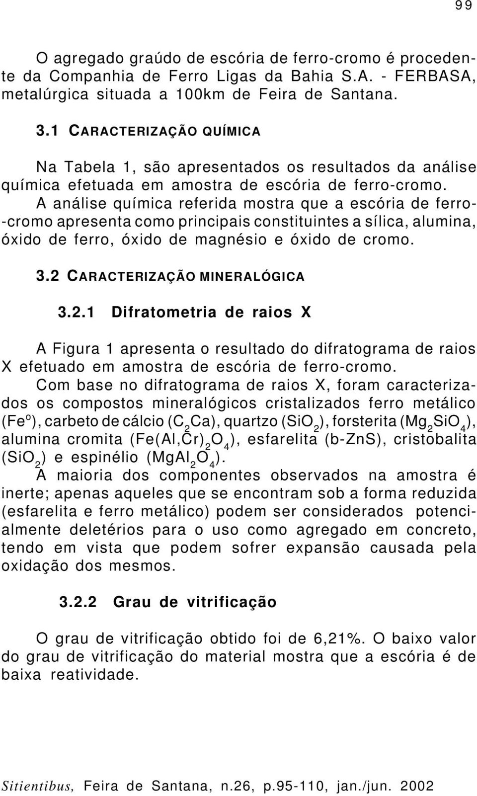 A análise química referida mostra que a escória de ferro- -cromo apresenta como principais constituintes a sílica, alumina, óxido de ferro, óxido de magnésio e óxido de cromo. 3.