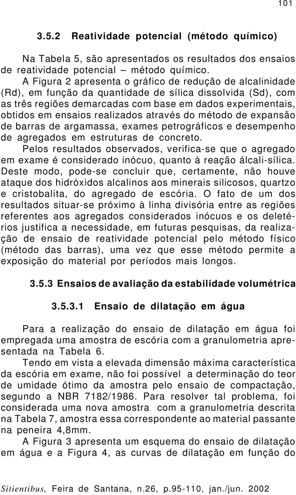 realizados através do método de expansão de barras de argamassa, exames petrográficos e desempenho de agregados em estruturas de concreto.