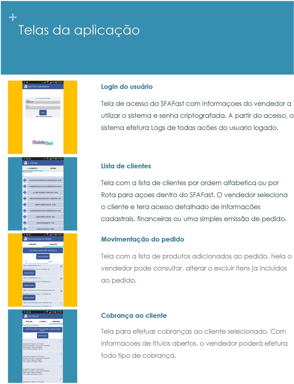 O vendedor seleciona o cliente e tera acesso detalhado de informacões cadastrais, financeiras ou uma simples emissão de pedido.