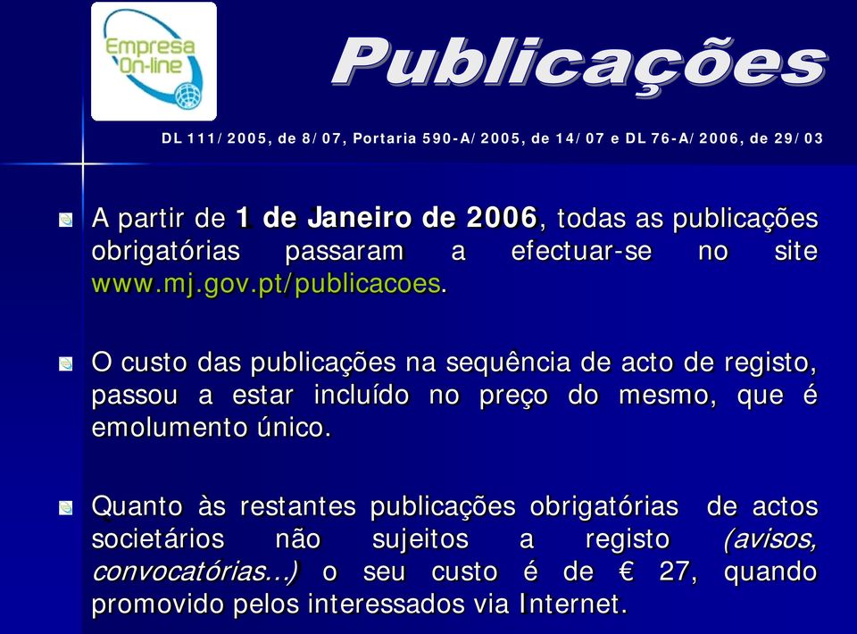 O custo das publicações na sequência de acto de registo, passou a estar incluído no preço do mesmo, que é emolumento único.