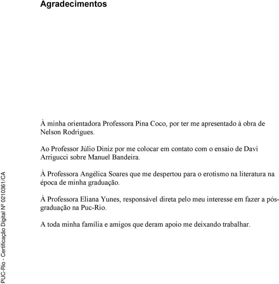 À Professora Angélica Soares que me despertou para o erotismo na literatura na época de minha graduação.