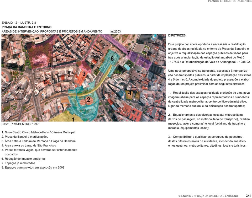 entorno da Praça da Bandeira e objetiva a requalificação dos espaços públicos deixados para trás após a implantação da estação Anhangabaú do Metrô - 1974/5 e a Reurbanização do Vale do Anhangabaú -