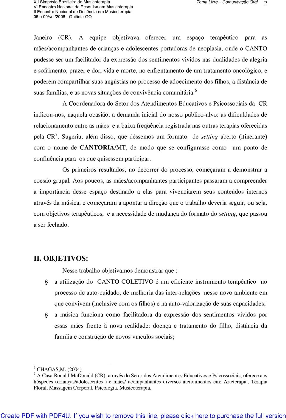 vividos nas dualidades de alegria e sofrimento, prazer e dor, vida e morte, no enfrentamento de um tratamento oncológico, e poderem compartilhar suas angústias no processo de adoecimento dos filhos,