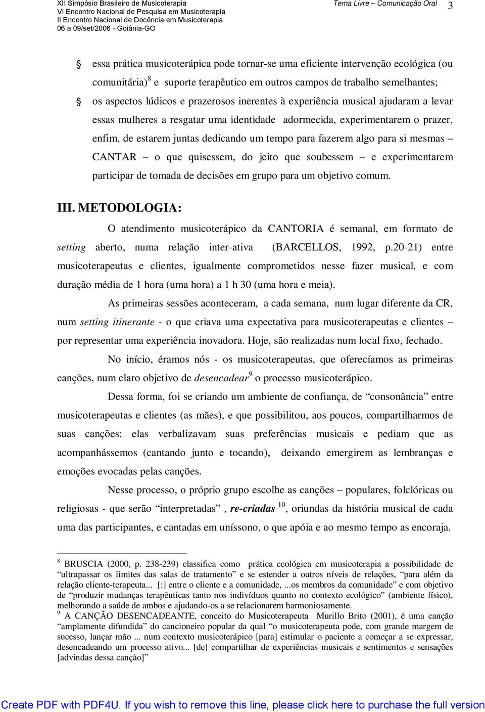 mesmas CANTAR o que quisessem, do jeito que soubessem e experimentarem participar de tomada de decisões em grupo para um objetivo comum. III.