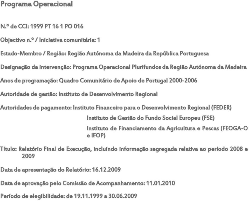 Comunitário de Apoio de Portugal 2000-2006 Autoridade de gestão: Instituto de Desenvolvimento Regional Autoridades de pagamento: Instituto Financeiro para o Desenvolvimento Regional (FEDER) Instituto