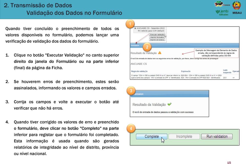 . Se houverem erros de preenchimento, estes serão assinalados, informando os valores e campos errados. 3 3. Corrija os campos e volte a executar o botão até verificar que não há erros. 4.