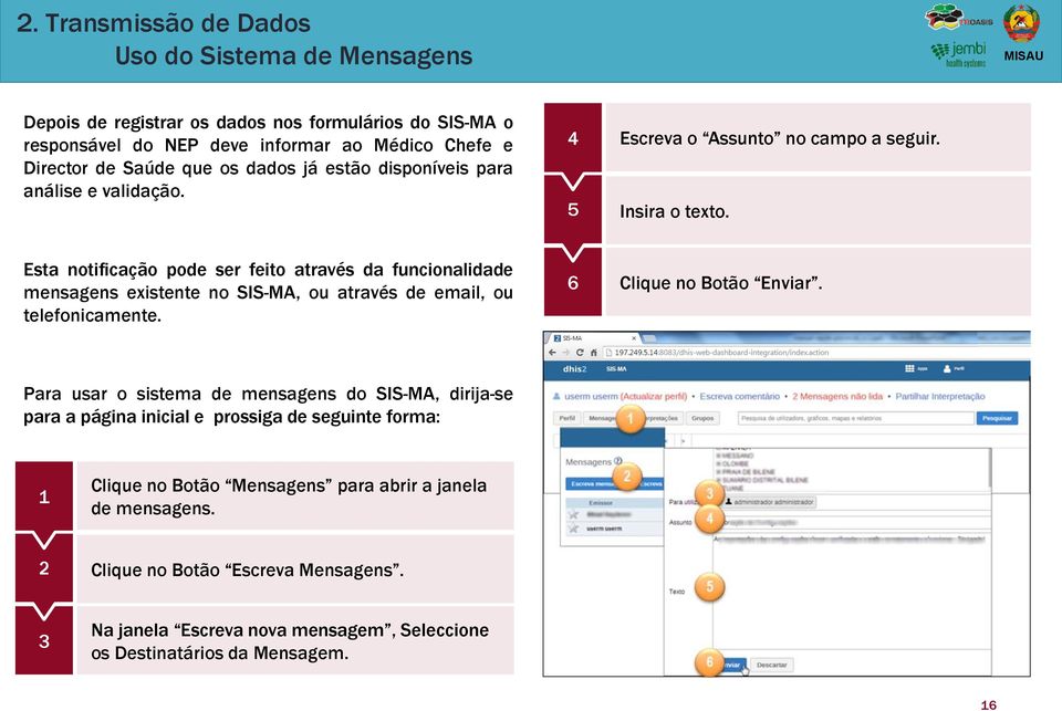 Esta notificação pode ser feito através da funcionalidade mensagens existente no SIS-MA, ou através de email, ou telefonicamente. 6 Clique no Botão Enviar.