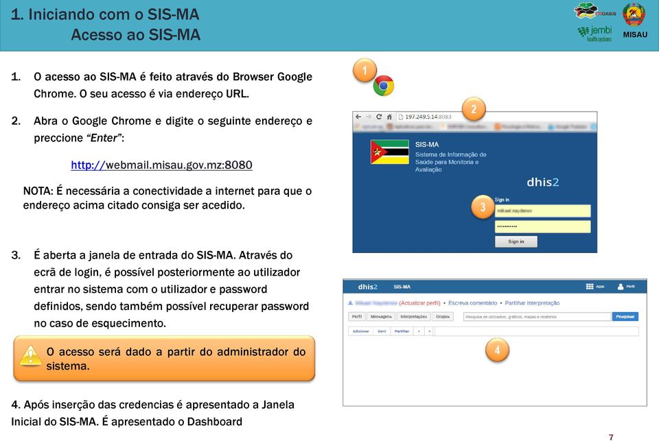 mz:8080 NOTA: É necessária a conectividade a internet para que o endereço acima citado consiga ser acedido. 3 3. É aberta a janela de entrada do SIS-MA.