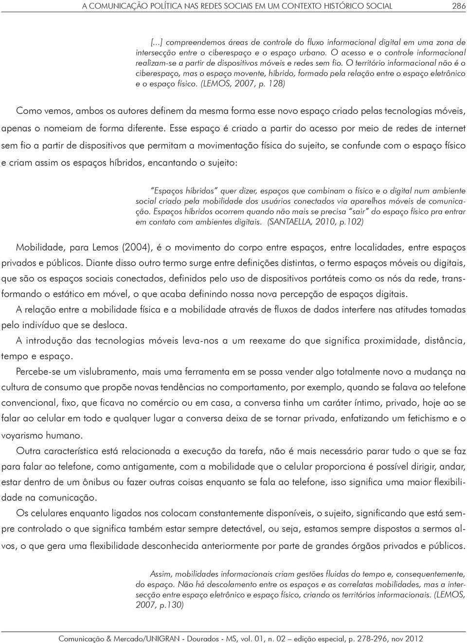 O acesso e o controle informacional realizam-se a partir de dispositivos móveis e redes sem fio.