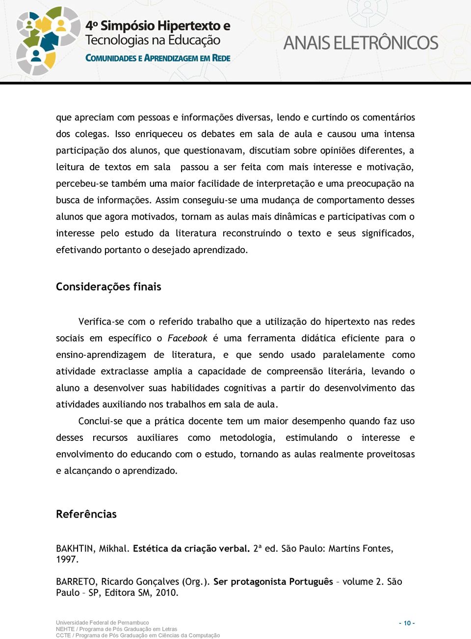 interesse e motivação, percebeu-se também uma maior facilidade de interpretação e uma preocupação na busca de informações.