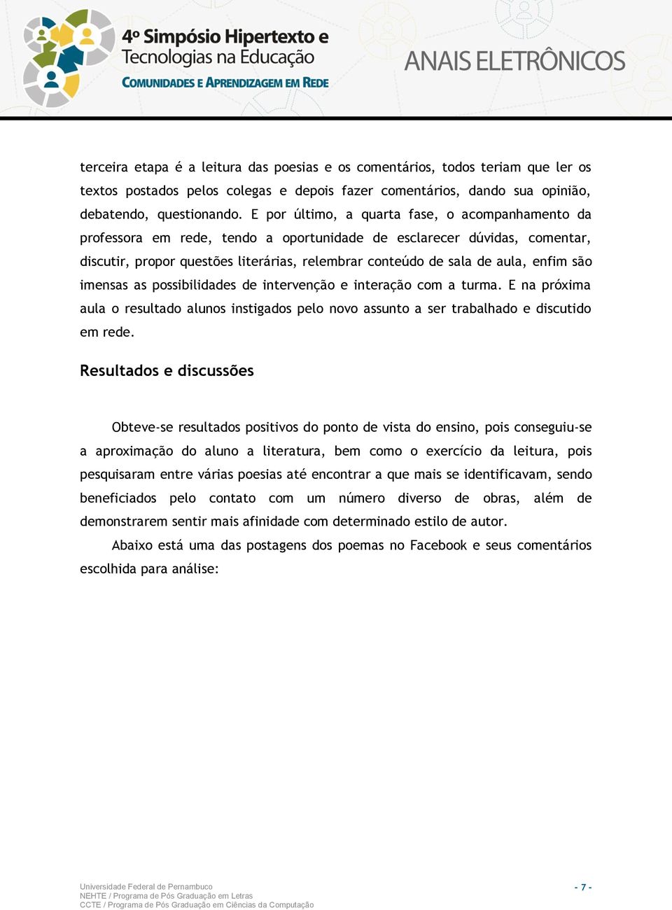 enfim são imensas as possibilidades de intervenção e interação com a turma. E na próxima aula o resultado alunos instigados pelo novo assunto a ser trabalhado e discutido em rede.