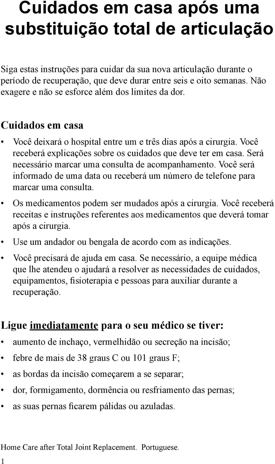 Será necessário marcar uma consulta de acompanhamento. Você será informado de uma data ou receberá um número de telefone para marcar uma consulta. Os medicamentos podem ser mudados após a cirurgia.