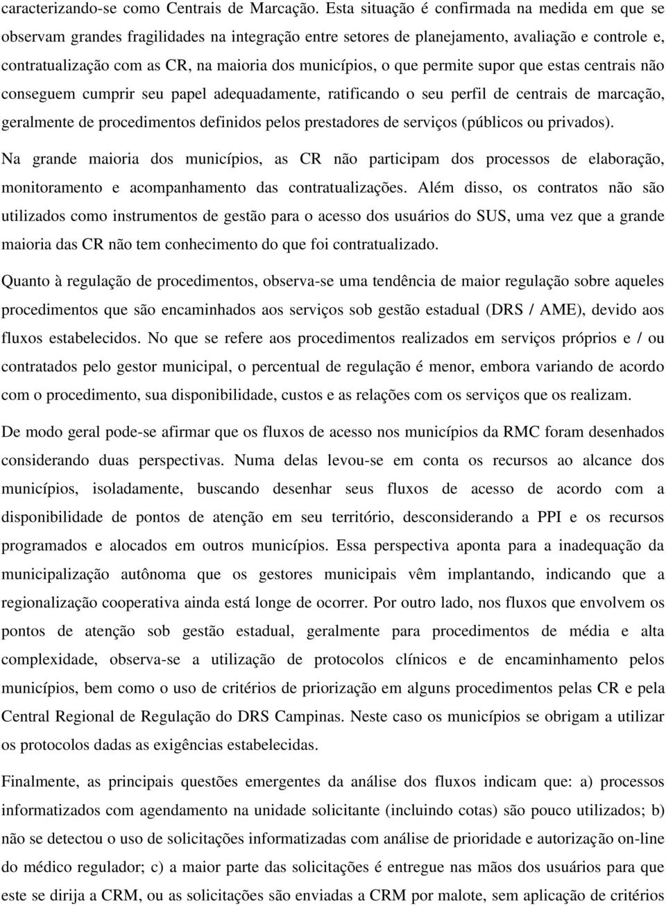 municípios, o que permite supor que estas centrais não conseguem cumprir seu papel adequadamente, ratificando o seu perfil de centrais de marcação, geralmente de procedimentos definidos pelos