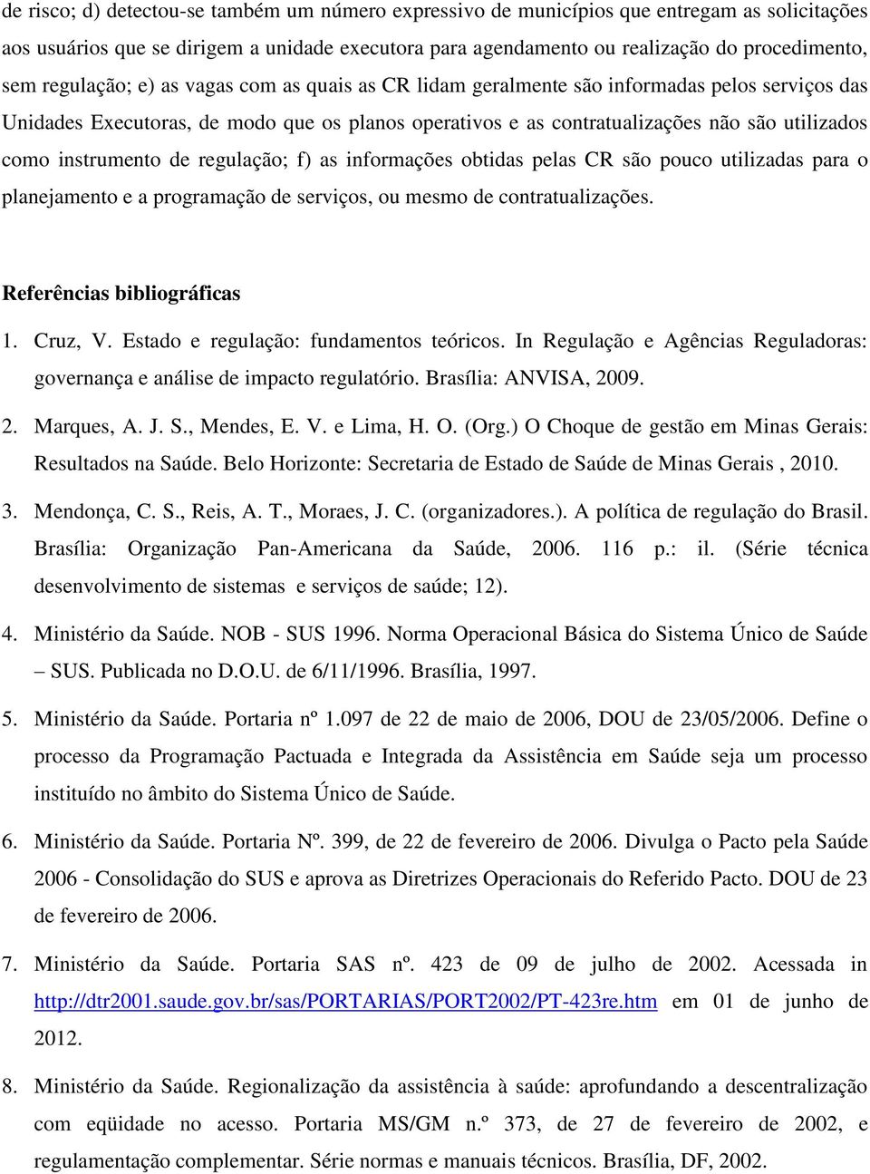 instrumento de regulação; f) as informações obtidas pelas CR são pouco utilizadas para o planejamento e a programação de serviços, ou mesmo de contratualizações. Referências bibliográficas 1. Cruz, V.