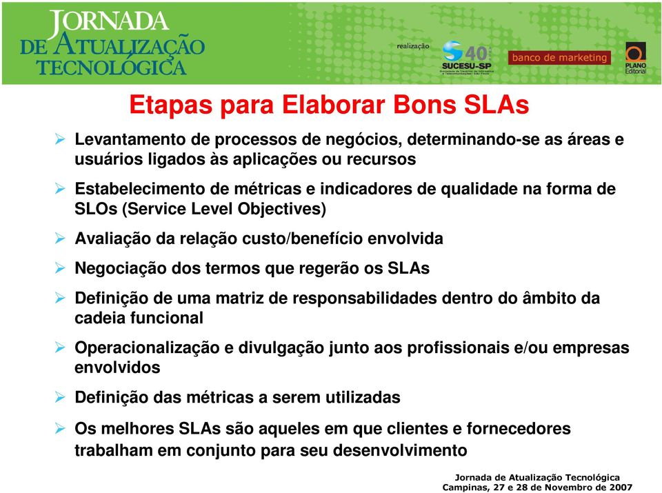 regerão os SLAs Definição de uma matriz de responsabilidades dentro do âmbito da cadeia funcional Operacionalização e divulgação junto aos profissionais e/ou