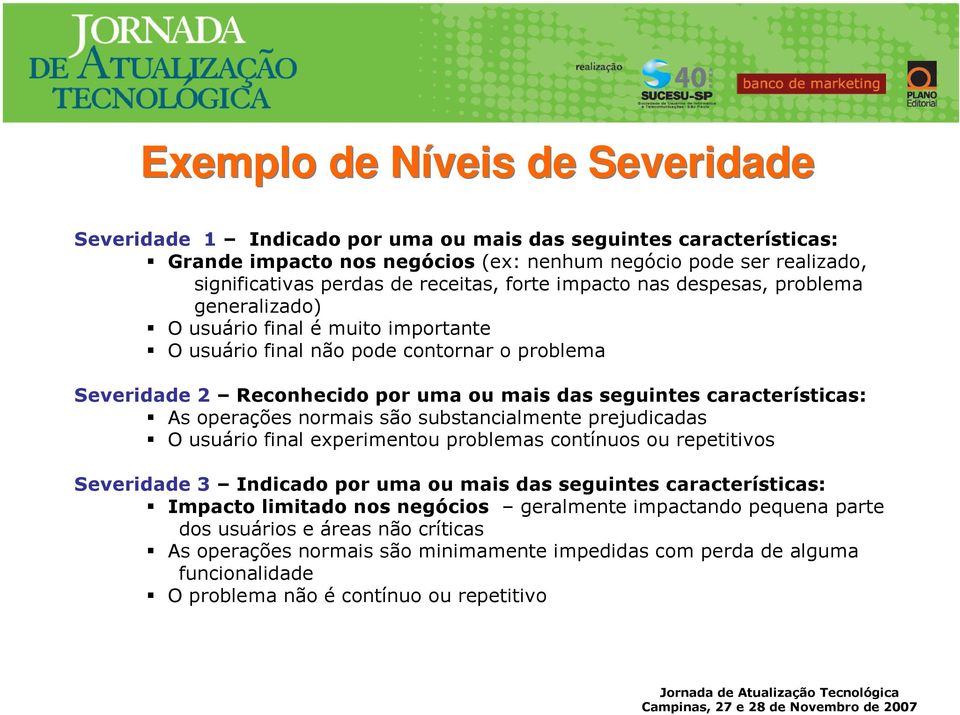 características: As operações normais são substancialmente prejudicadas O usuário final experimentou problemas contínuos ou repetitivos Severidade 3 Indicado por uma ou mais das seguintes