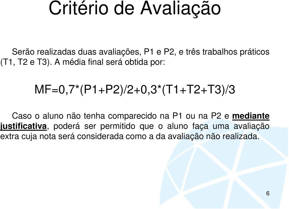 A média final será obtida por: MF=0,7*(P1+P2)/2+0,3*(T1+T2+T3)/3 Caso o aluno não tenha