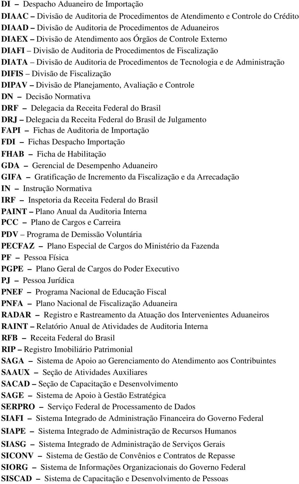 Fiscalização DIPAV Divisão de Planejamento, Avaliação e Controle DN Decisão Normativa DRF Delegacia da Receita Federal do Brasil DRJ Delegacia da Receita Federal do Brasil de Julgamento FAPI Fichas