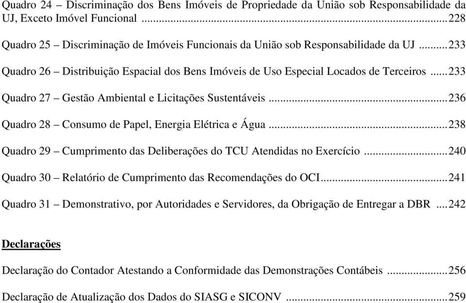 ..233 Quadro 27 Gestão Ambiental e Licitações Sustentáveis...236 Quadro 28 Consumo de Papel, Energia Elétrica e Água...238 Quadro 29 Cumprimento das Deliberações do TCU Atendidas no Exercício.