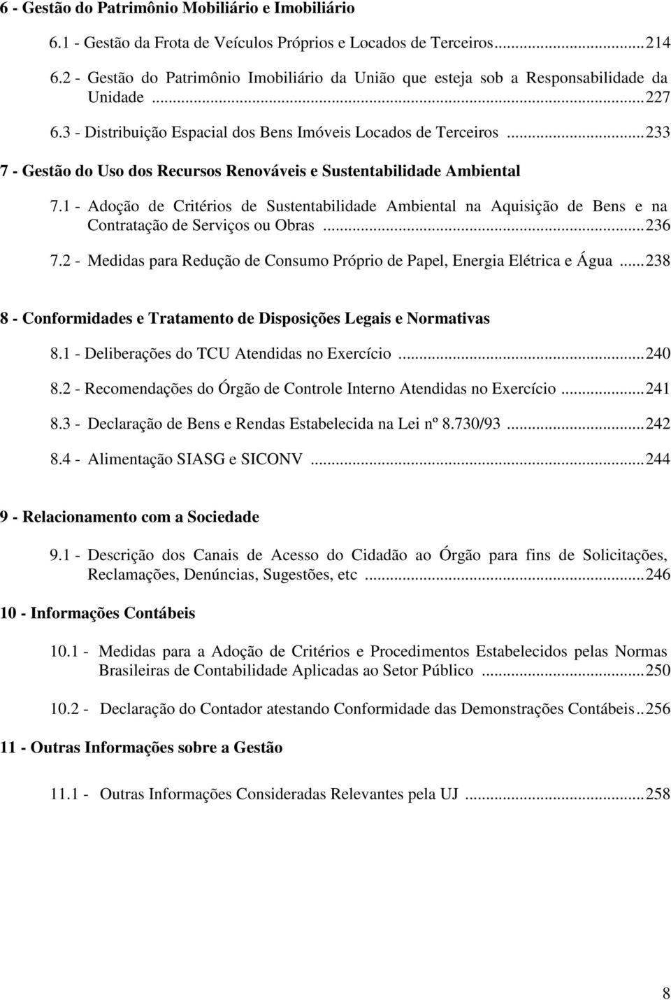 ..233 7 - Gestão do Uso dos Recursos Renováveis e Sustentabilidade Ambiental 7.1 - Adoção de Critérios de Sustentabilidade Ambiental na Aquisição de Bens e na Contratação de Serviços ou Obras...236 7.