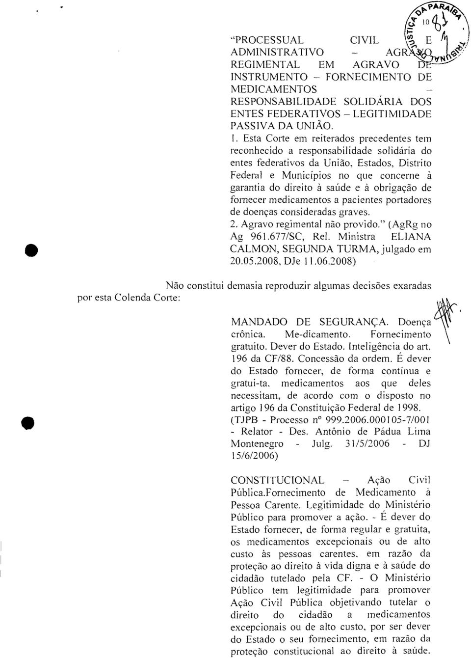 Esta Corte em reiterados precedentes tem reconhecido a responsabilidade solidária do entes federativos da União, Estados, Distrito Federal e Municípios no que concerne à garantia do direito à saúde e