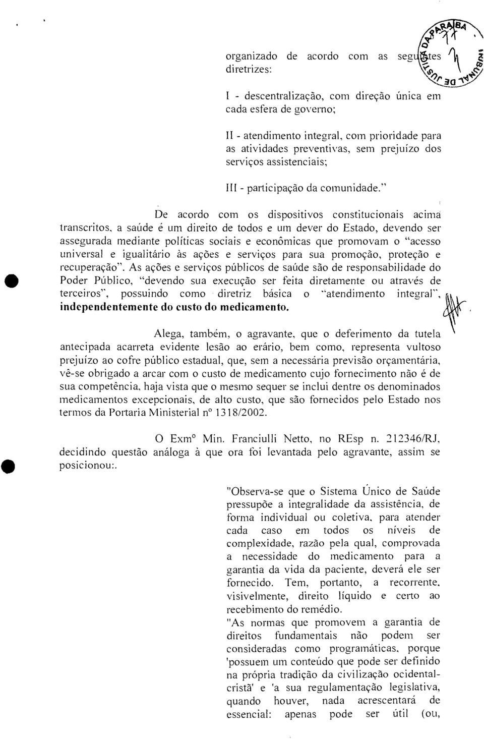 " De acordo com os dispositivos constitucionais acima transcritos, a saúde é um direito de todos e um dever do Estado, devendo ser assegurada mediante políticas sociais e econômicas que promovam o