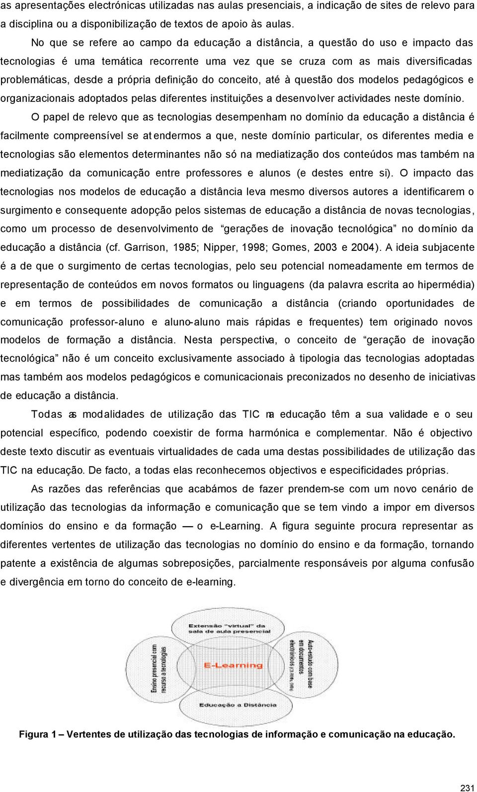 definição do conceito, até à questão dos modelos pedagógicos e organizacionais adoptados pelas diferentes instituições a desenvolver actividades neste domínio.