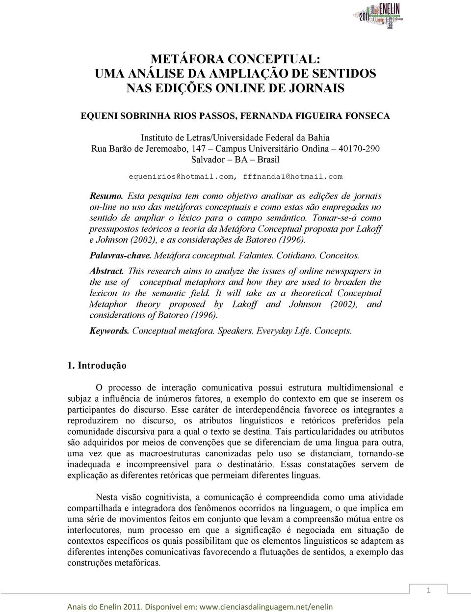 Esta pesquisa tem como objetivo analisar as edições de jornais on-line no uso das metáforas conceptuais e como estas são empregadas no sentido de ampliar o léxico para o campo semântico.